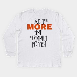 I like you more than originally planned Kids Long Sleeve T-Shirt